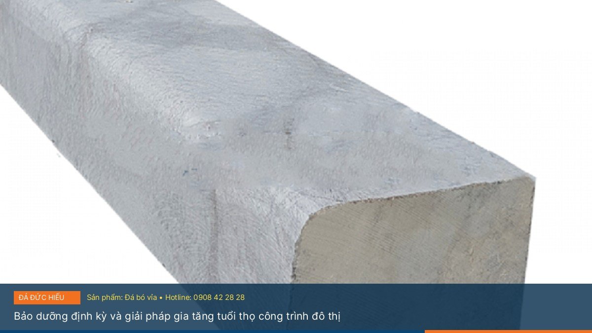 Bảo dưỡng định kỳ và giải pháp gia tăng tuổi thọ công trình đô thị - Định mức chi phí và dự toán vật tư thi công đá bó vỉa tự nhiên cho công trình giao thông đô thị – Tư vấn & báo giá tại Đá Đức Hiếu